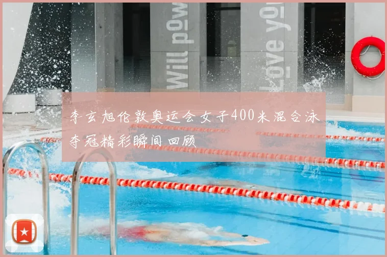 李玄旭伦敦奥运会女子400米混合泳夺冠精彩瞬间回顾