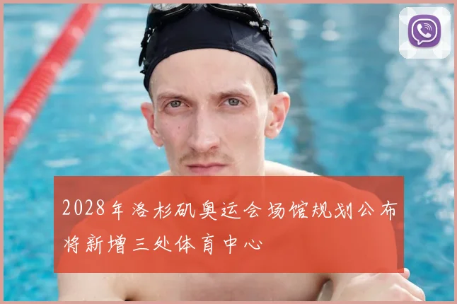 2028年洛杉矶奥运会场馆规划公布将新增三处体育中心