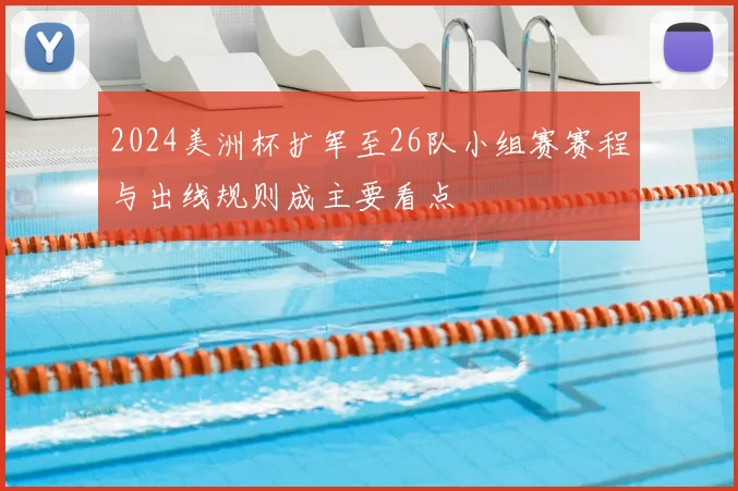 2024美洲杯扩军至26队小组赛赛程与出线规则成主要看点